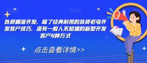 外贸精准开发,除了经典耐用的外贸老鸟开发客户技巧,还有一般人不知道的新型开发客户N种方式-52资源库