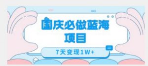 国庆必做蓝海项目7天变现1W+,无需投入任何资金-52资源库