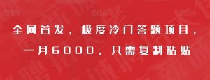 全网首发,极度冷门答题项目,一月6000,只需复制粘贴【揭秘】-52资源库