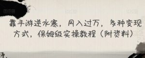 靠手游逆水寒,月入过万,多种变现方式,保姆级实操教程(附资料)-52资源库