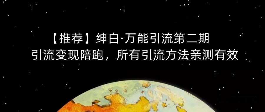【推荐】绅白·万能引流第二期，引流变现陪跑，所有引流方法亲测有效-52资源库