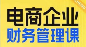 电商企业财务管理线上课,为电商企业规划财税-52资源库