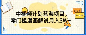 中视频计划蓝海项目,零门槛漫画解说教程【揭秘】-52资源库