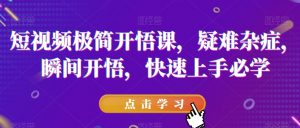 短视频极简开悟课,疑难杂症,瞬间开悟,快速上手必学-52资源库