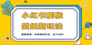 小红书膨胀壁纸新玩法,前端引流前端变现,后端私域多种组合变现方式,入500+【揭秘】-52资源库