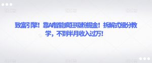 致富引擎!靠AI智能疯狂吸粉掘金!拆解式细分教学,不到半月收入过万【揭秘】-52资源库