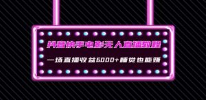 抖音快手电影无人直播教程:一场直播收益6000+睡觉也能赚(教程+软件)【揭秘】-52资源库