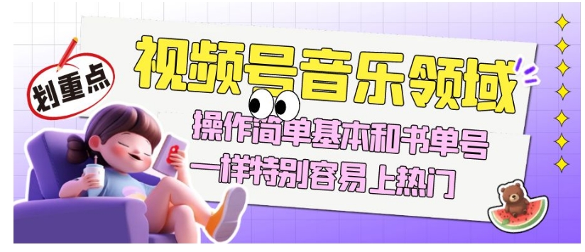 视频号音乐领域项目玩法，操作简单基本和书单号一样，特别容易上热门【揭秘】-52资源库