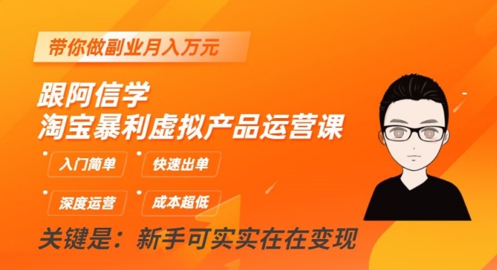 跟阿信学淘宝暴利虚拟产品运营课，入门简单，快速出单，带你做副业月入万元-52资源库