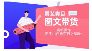 男装类目图文带货,简单操作,新手小白也可日入500+【揭秘】-52资源库