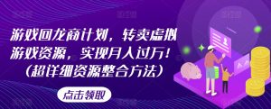 游戏回龙商计划,转卖虚拟游戏资源,实现月入过万!(超详细资源整合方法)-52资源库