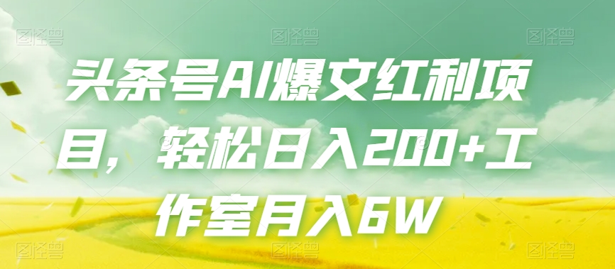 头条号AI爆文红利项目，轻松日入200+工作室月入6W-52资源库