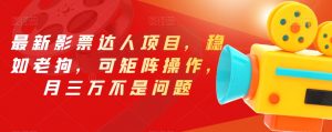 最新影票达人项目,稳如老狗,可矩阵操作,月三万不是问题【揭秘】-52资源库