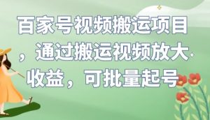 百家号视频搬运项目,通过搬运视频放大收益,可批量起号【揭秘】-52资源库