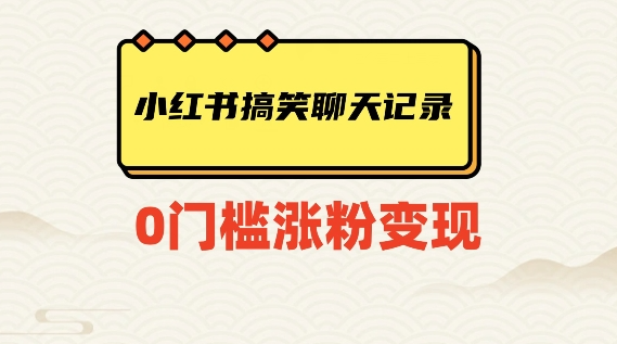 小红书搞笑聊天记录快速爆款变现项目100+【揭秘】-52资源库