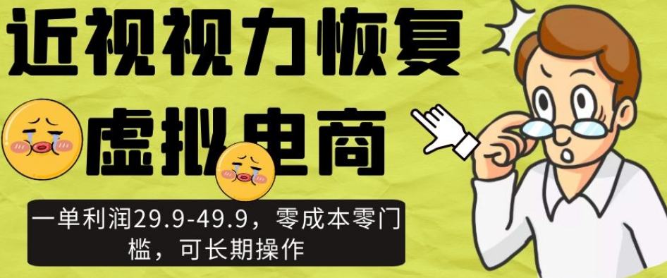 近视视力恢复虚拟电商，一单利润29.9-49.9，零成本零门槛，可长期操作【揭秘】-52资源库