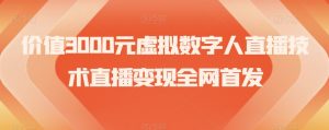 价值3000元虚拟数字人直播技术直播变现全网首发【揭秘】-52资源库
