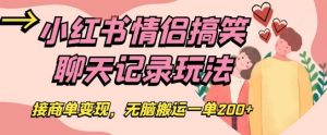 小红书情侣搞笑聊天记录玩法,接商单变现,无脑搬运一单200+【揭秘】-52资源库