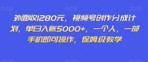 外面收1280元,视频号创作分成计划,单日入账5000+,一个人,一部手机即可操作,保姆级教学【揭秘】-52资源库