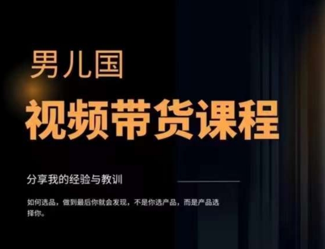 男儿国·视频带货课程，视频带货是才‬最赚钱、最值得长期去做的方向，没有之一，变现简单直接-52资源库