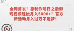 全网首发!靠制作明日之后游戏视频轻松月入5000+!官方新活动月入过万不是梦!【揭秘】-52资源库