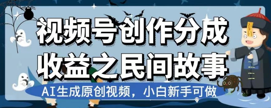 视频号创作分成收益之民间故事，AI生成原创视频，小白新手可做【揭秘】-52资源库