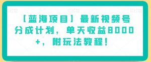 【蓝海项目】最新视频号分成计划,单天收益8000+,附玩法教程!-52资源库
