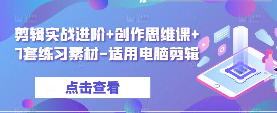剪辑实战进阶+创作思维课+7套练习素材-适用电脑剪辑-52资源库