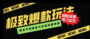 极致爆款玩法,用你不知道的方法做科普视频,轻松实现月入过万【揭秘】-52资源库