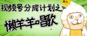 视频号分成计划之懒羊羊唱歌,羊村的羊唱歌号爆火,操作简单,收益轻松破千【揭秘】-52资源库