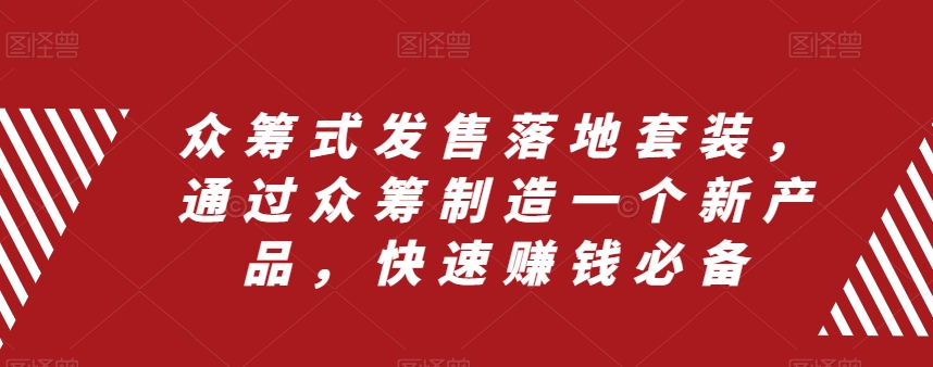 众筹式发售落地套装，通过众筹制造一个新产品，快速赚钱必备-52资源库