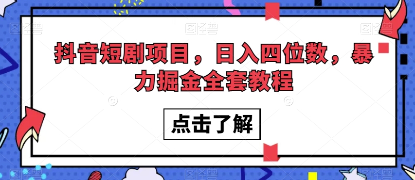 抖音短剧项目，日入四位数，暴力掘金全套教程【揭秘】-52资源库
