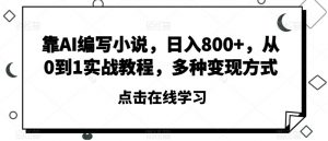 靠AI编写小说,日入800+,从0到1实战教程,多种变现方式【揭秘】-52资源库