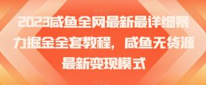 2023咸鱼全网最新最详细暴力掘金全套教程,咸鱼无货源最新变现模式【揭秘】-52资源库