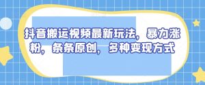 抖音搬运视频最新玩法,暴力涨粉,条条原创,多种变现方式【揭秘】-52资源库