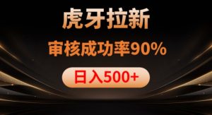 虎牙拉新项目,审核通过率90%,日入1000+-52资源库