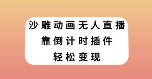沙雕动画无人直播,靠倒计时插件轻松变现【揭秘】-52资源库