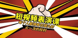 短视频-表演课:每个人都拥有在镜头前火一次的权利(49节视频课)-52资源库