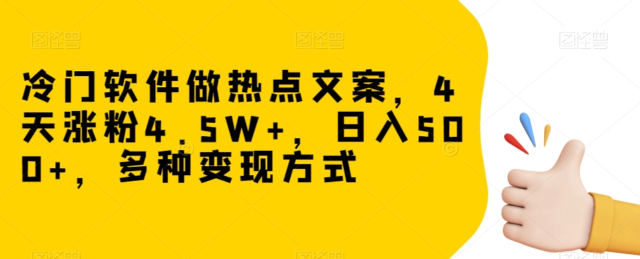 冷门软件做热点文案，4天涨粉4.5W+，日入500+，多种变现方式【揭秘】-52资源库