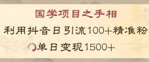 国学项目新玩法利用抖音引流精准国学粉日引100单人单日变现1500【揭秘】-52资源库