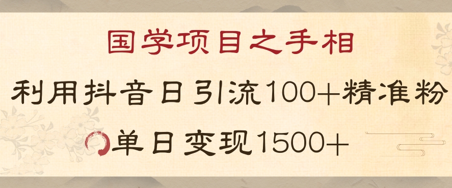 国学项目新玩法利用抖音引流精准国学粉日引100单人单日变现1500【揭秘】-52资源库