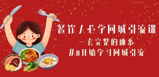 餐饮人必学-同城引流课：一套完整的体系，从0开始学习同城引流（68节课）-52资源库