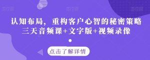 认知布局,重构客户心智的秘密策略三天音频课+文字版+视频录像-52资源库