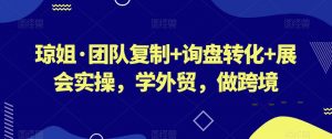 琼姐·团队复制+询盘转化+展会实操,学外贸,做跨境-52资源库
