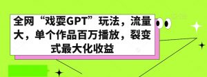 全网“戏耍GPT”玩法,流量大,单个作品百万播放,裂变式最大化收益【揭秘】-52资源库