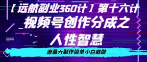 价值980的视频号创作分成之人性智慧,流量大制作简单小白必做【揭秘】-52资源库