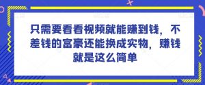 谁做过这么简单的项目?只需要看看视频就能赚到钱,不差钱的富豪还能换成实物,赚钱就是这么简单!【揭秘】-52资源库