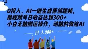 0投入,AI一键生成原创视频,撸视频号日收益达到300+小白无脑搬运操作,动脑的教给AI【揭秘】-52资源库