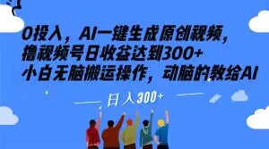 0投入，AI一键生成原创视频，撸视频号日收益达到300+小白无脑搬运操作，动脑的教给AI【揭秘】-52资源库