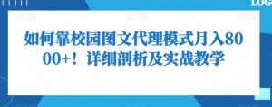 如何靠校园图文代理模式月入8000+!详细剖析及实战教学【揭秘】-52资源库
